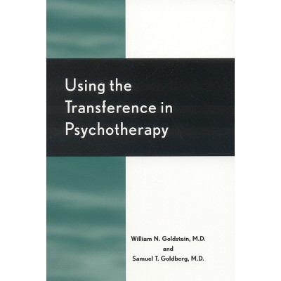 Using the Transference in Psychotherapy - by  William N Goldstein & Samuel T Goldberg (Paperback)