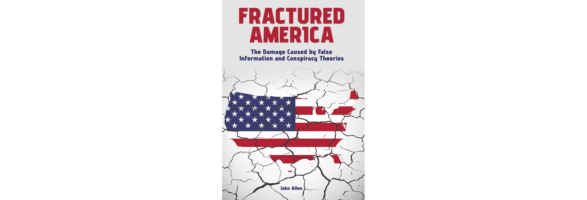 Fractured America: The Damage Caused by False Information and Conspiracy Theories - by  John Allen (Hardcover)