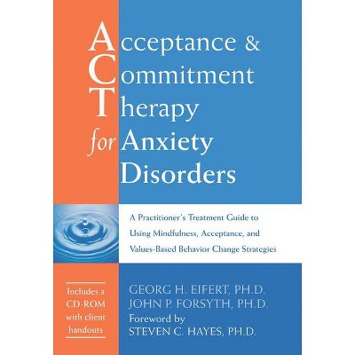 Acceptance and Commitment Therapy for Anxiety Disorders - by  Georg H Eifert & John P Forsyth (Paperback)