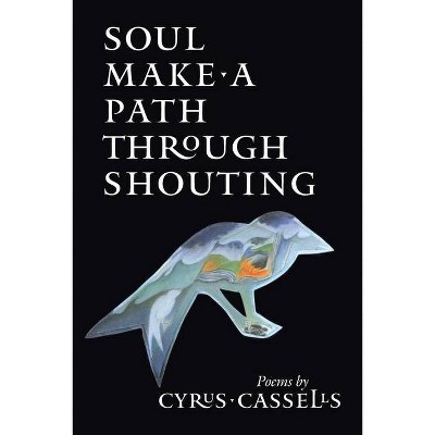 Soul Make a Path Through Shouting - by  Cyrus Cassells (Paperback)