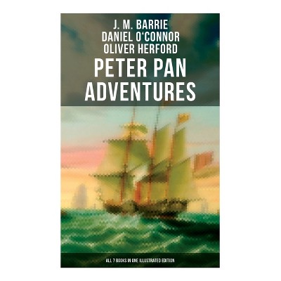 Peter Pan Adventures - by  J M Barrie & Daniel O'Connor & Oliver Herford (Paperback)