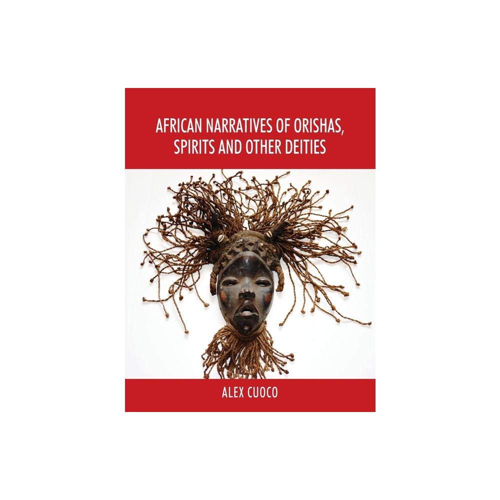African Narratives of Orishas, Spirits and Other Deities - by Alex Cuoco (Paperback)
