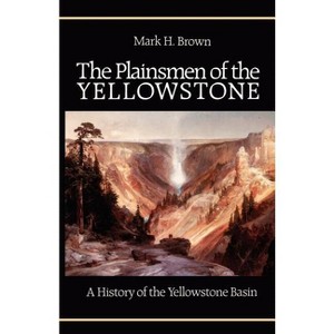 The Plainsmen of the Yellowstone - by  Mark H Brown (Paperback) - 1 of 1