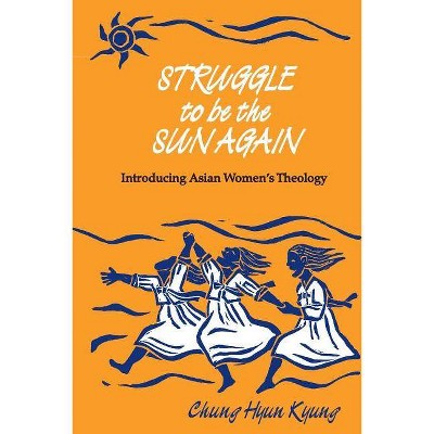 Struggle to Be the Sun Again - (Introducing Asian Women's Theology) by  Chung Hyun Kyung & Hyun K Chung (Paperback)