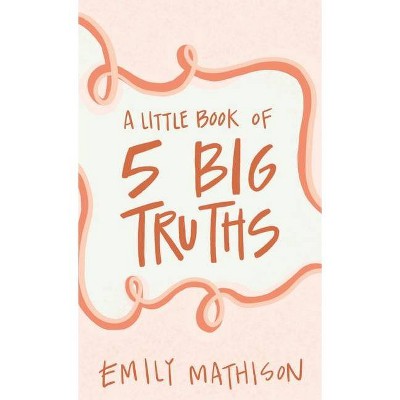 A Little book of 5 Big Truths - by  Emily Mathison (Paperback)