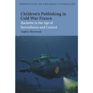 Children's Publishing in Cold War France - (Bloomsbury Perspectives on Children's Literature) by  Sophie Heywood (Hardcover) - 1 of 1