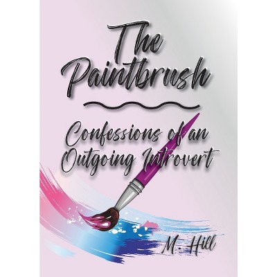 The Paintbrush - by  M Hill (Paperback)