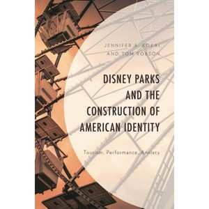 Disney Parks and the Construction of American Identity - (Studies in Disney and Culture) by  Jennifer A Kokai & Tom Robson (Hardcover) - 1 of 1