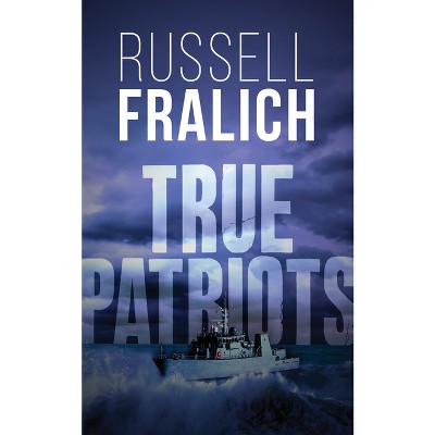 True Patriots - by  Russell Fralich (Paperback)