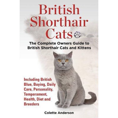 British Shorthair Cats, The Complete Owners Guide to British Shorthair Cats and Kittens Including British Blue, Buying, Daily Care, Personality,