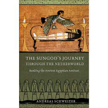 The Sungod's Journey Through the Netherworld - by  Andreas Schweizer (Hardcover)