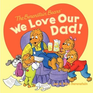 The Berenstain Bears: We Love Our Dad! - by  Jan Berenstain & Mike Berenstain (Paperback) - 1 of 1