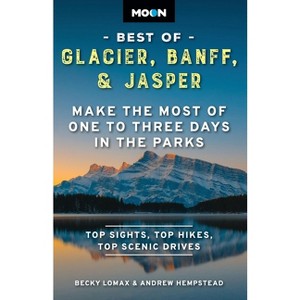 Moon Best of Glacier, Banff & Jasper - (Travel Guide) 2nd Edition by  Becky Lomax & Andrew Hempstead & Moon Travel Guides (Paperback) - 1 of 1
