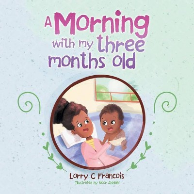 A Morning with My Three Months Old - by  Lorry C Francois (Paperback)