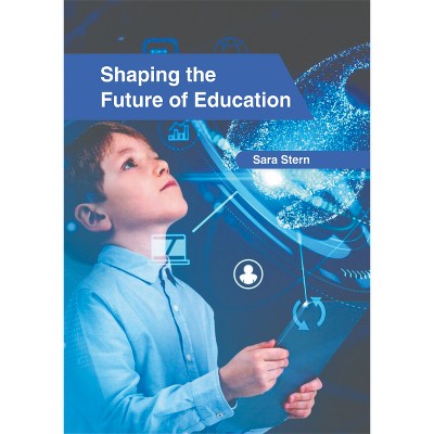 Shaping the Future of Education - by  Sara Stern (Hardcover)