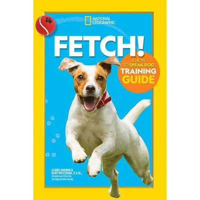 Fetch! a How to Speak Dog Training Guide - by  Aubre Andrus & Gary Weitzman (Paperback)