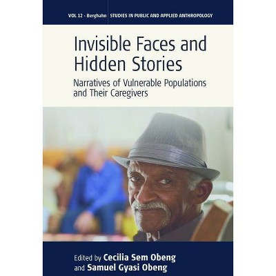 Invisible Faces and Hidden Stories - (Studies in Public and Applied Anthropology) by  Cecilia Sem Obeng & Samuel Gyasi Obeng (Hardcover)