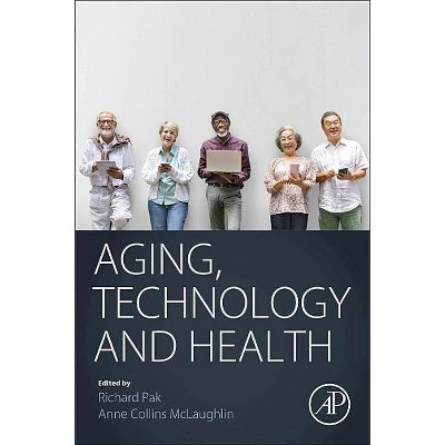 Aging, Technology and Health - by  Richard Pak & Anne Collins McLaughlin (Paperback)