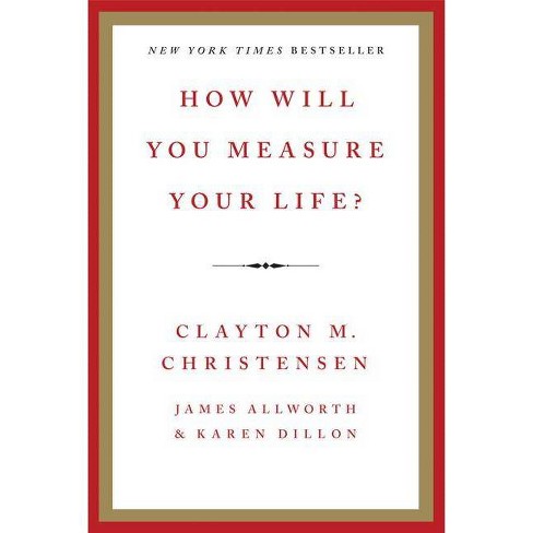 How Will You Measure Your Life? - by  Clayton M Christensen & James Allworth & Karen Dillon (Hardcover) - image 1 of 1