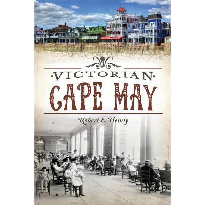 Victorian Cape May - by  Robert E Heinly (Paperback)