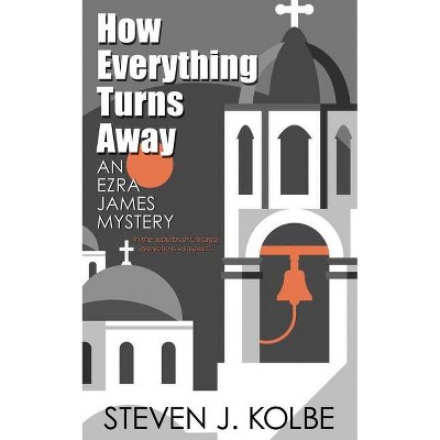 How Everything Turns Away - by  Steven J Kolbe (Paperback)