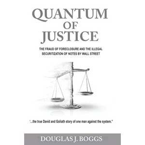 Quantum of Justice - The Fraud of Foreclosure and the Illegal Securitization of Notes by Wall Street - by  Douglas J Boggs (Paperback) - 1 of 1