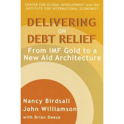 Delivering on Debt Relief - by  Nancy Birdsall & John Williamson (Paperback)