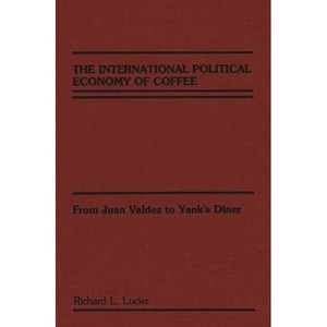 The International Political Economy of Coffee - by  Richard L Lucier (Hardcover) - 1 of 1