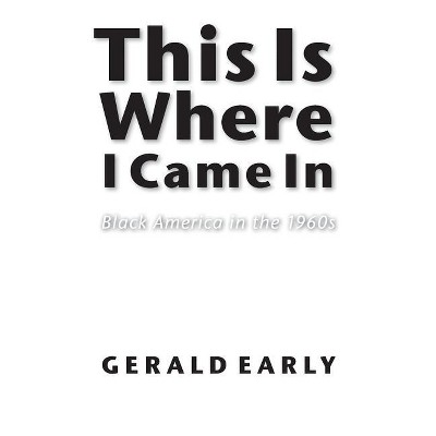 This Is Where I Came in - by  Gerald L Early (Paperback)