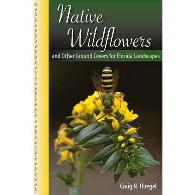 Native Wildflowers and Other Ground Covers for Florida Landscapes - by  Craig N Huegel (Paperback)