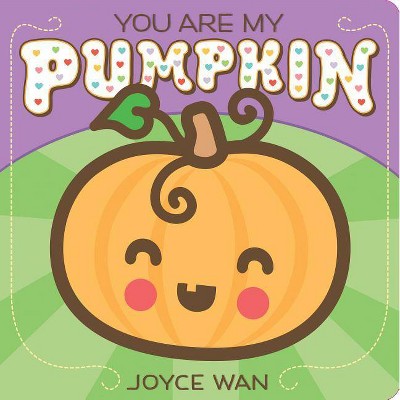 You Are My Pumpkin - by  Joyce Wan (Board Book)