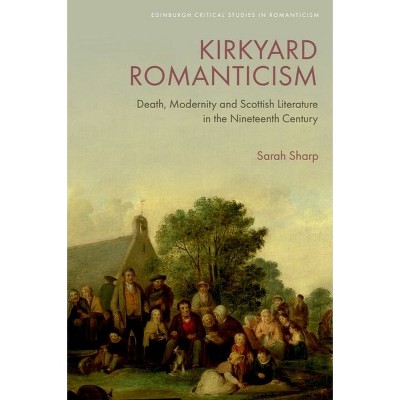 Kirkyard Romanticism - (Edinburgh Critical Studies in Romanticism) by  Sarah Sharp (Hardcover)