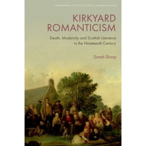 Kirkyard Romanticism - (Edinburgh Critical Studies in Romanticism) by  Sarah Sharp (Hardcover) - 1 of 1