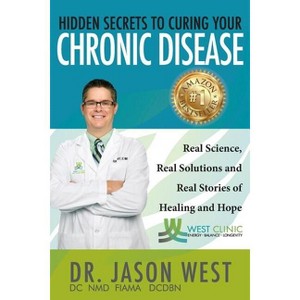 Hidden Secrets to Curing Your Chronic Disease - by  Jason West (Paperback) - 1 of 1
