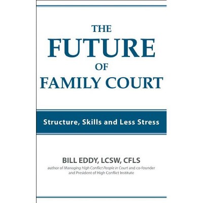 The Future of Family Court - by  Bill Eddy (Paperback)