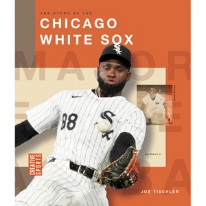 The Story of the Chicago White Sox - (Creative Sports: Major League Baseball) by  Joe Tischler (Paperback) - 1 of 1