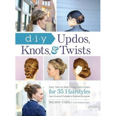 DIY Updos, Knots, & Twists - by  Melissa Cook (Hardcover)