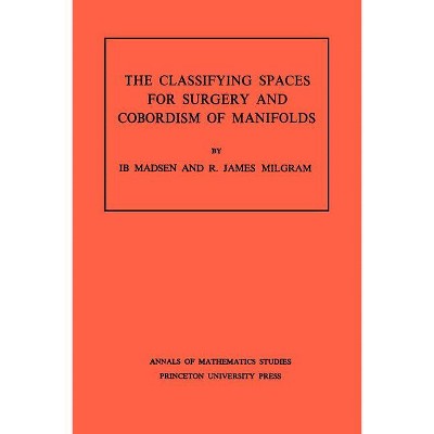 Classifying Spaces for Surgery and Corbordism of Manifolds - (Annals of Mathematics Studies) by  Ib Madsen & R James Milgram (Paperback)