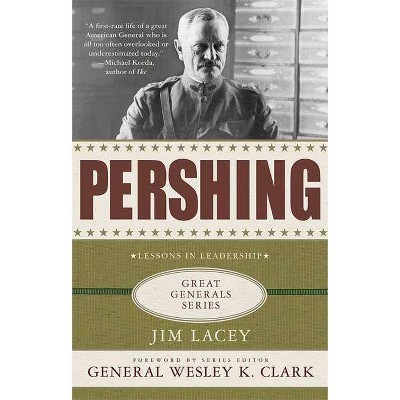 Pershing: A Biography - (Great Generals) by  Jim Lacey (Paperback)