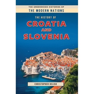 The History of Croatia and Slovenia - (Greenwood Histories of the Modern Nations (Hardcover)) by  Christopher Deliso (Paperback) - 1 of 1
