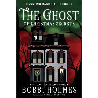 The Ghost of Christmas Secrets - (Haunting Danielle) by  Bobbi Holmes & Anna J McIntyre & Elizabeth Mackey (Paperback)