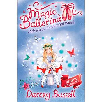 Jade and the Enchanted Wood - (Magic Ballerina) by  Darcey Bussell (Paperback)