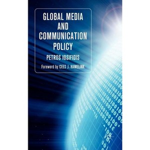 Global Media and Communication Policy - (Palgrave Global Media Policy and Business) by  P Iosifidis (Hardcover) - 1 of 1