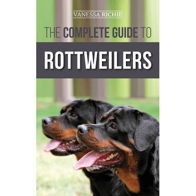 The Complete Guide to Rottweilers - by  Vanessa Richie (Hardcover)