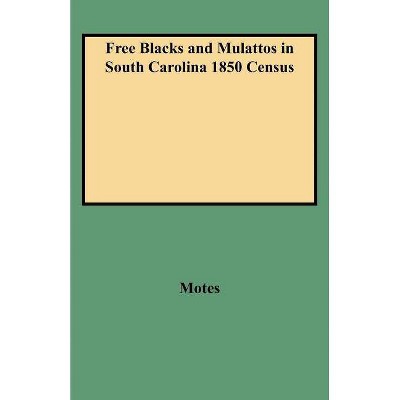 Free Blacks and Mulattos in South Carolina 1850 Census - by  Motes (Paperback)