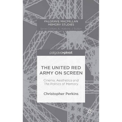 The United Red Army on Screen: Cinema, Aesthetics and the Politics of Memory - (Palgrave MacMillan Memory Studies) by  Christopher Perkins