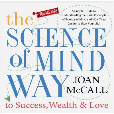 The Science of Mind Way to Success, Wealth & Love - by  Joan McCall (Paperback)