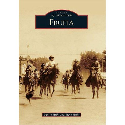 Fruita - (Images of America (Arcadia Publishing)) by  Denise Hight & Steve Hight (Paperback)