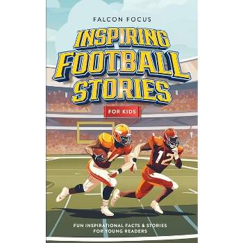 Inspiring Football Stories For Kids - Fun, Inspirational Facts & Stories For Young Readers - by  Falcon Focus (Paperback)