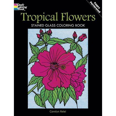 Tropical Flowers Stained Glass Coloring Book - (Dover Nature Stained Glass Coloring Book) by  Carolyn Relei (Paperback)